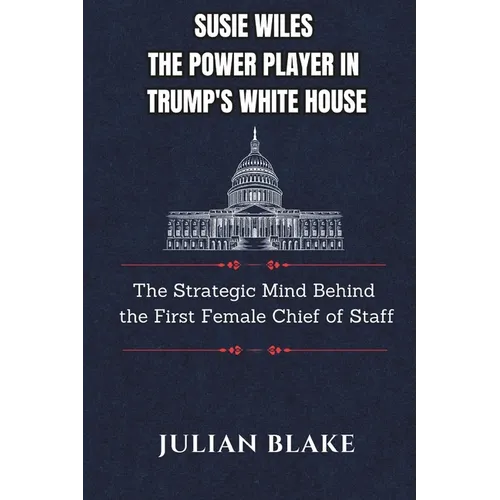 Susie Wiles The Power Player in Trump's White House: The Strategic Mind Behind the First Female Chief of Staff