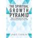 The Spiritual Growth Pyramid: How to Experience the Power and Presence of God in Your Life