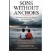 Son's Without Anchors: How Fathers Return, Sons Forgive, and Families Heal