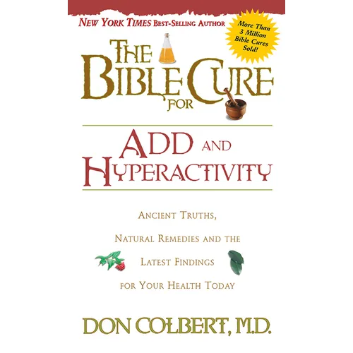 The Bible Cure for Add and Hyperactivity: Ancient Truths, Natural Remedies and the Latest Findings for Your Health Today