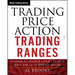 Trading Price Action Trading Ranges: Technical Analysis of Price Charts Bar by Bar for the Serious Trader
