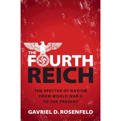 The Fourth Reich: The Specter of Nazism from World War II to the Present