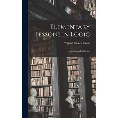 Elementary Lessons in Logic: Deductive and Inductive