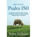 Beyond Psalm 150: Discover More Sacred Songs of Praise, Petition, and Lament throughout the Bible