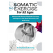 Somatic Exercises for All Ages: A Beginner's Manual to Improve Your Body Awareness and Well-Being