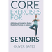 Core Exercises for Seniors Over 60: A Workout Guide for Better Mobility, Posture & Balace