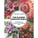 The Flower Crochet Bible: 200 Patterns to Enhance Your Creations Book