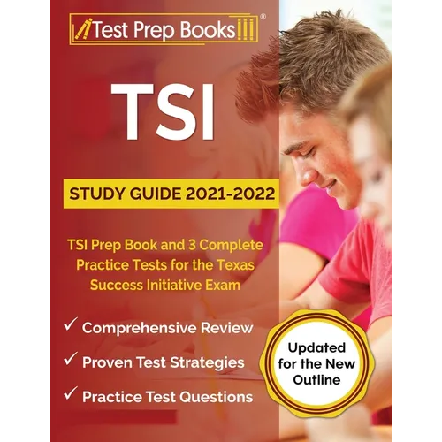 TSI Study Guide 2021-2022: TSI Prep Book and 3 Complete Practice Tests for the Texas Success Initiative Exam [Updated for the New Outline]