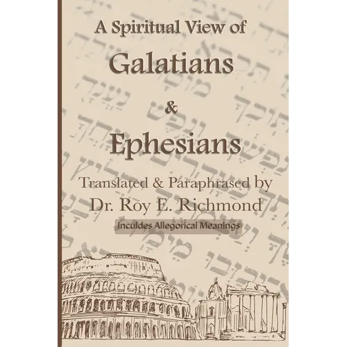 Apostle Paul's Letters to the Community of Believers at Galtia & Ephesus - Translated, Paraphrased, and Allegorically Explained: The Spiritual Code &