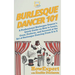 Burlesque Dancer 101: A Professional Burlesque Dancer's Quick Guide on How to Learn, Grow, Perform, and Succeed at the Art of Burlesque Danc