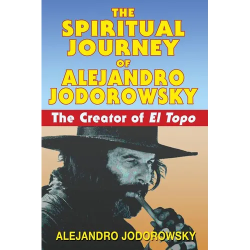 The Spiritual Journey of Alejandro Jodorowsky: The Creator of El Topo