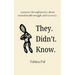 They. Didn't. Know.
