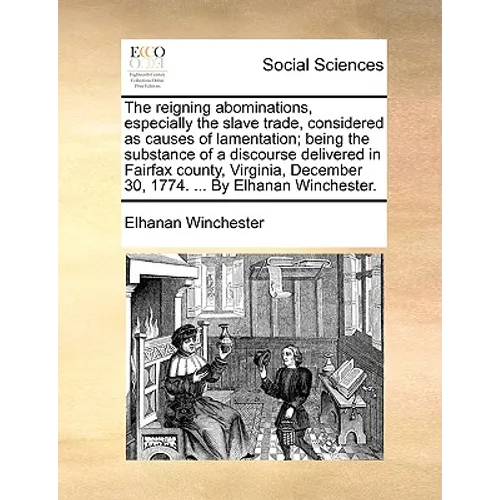 The Reigning Abominations, Especially the Slave Trade, Considered as Causes of Lamentation; Being the Substance of a Discourse Delivered in Fairfax Co