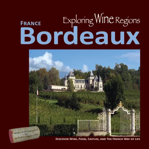 Exploring Wine Regions - Bordeaux France: Discover Wine, Food, Castles, and the French Way of Life