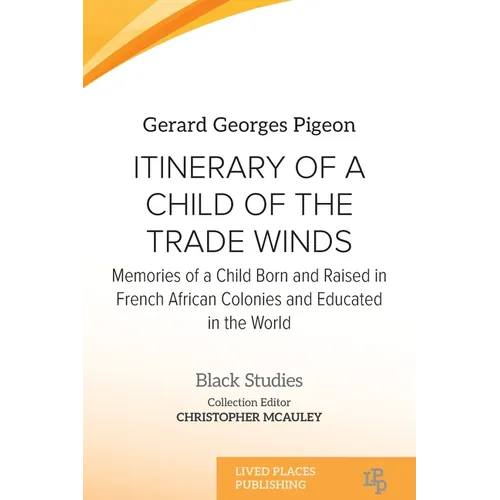 Itinerary of a Child of the Trade Winds: Memories of a Child Born and Raised in French African Colonies and Educated in the World