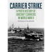 Carrier Strike: A Photo History of Aircraft Carriers in World War II