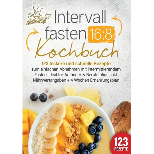 Intervallfasten 16: 8 Kochbuch: 123 leckere und schnelle Rezepte zum einfachen abnehmen mit intermittierendem Fasten. Ideal für Anfänger & Berufstätig