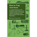 How to Trap and Snare - A Complete Manual for the Sportsman, Game Preserver and Amateur on the Art of Taking Animals and Birds in Traps, Snares and Ne