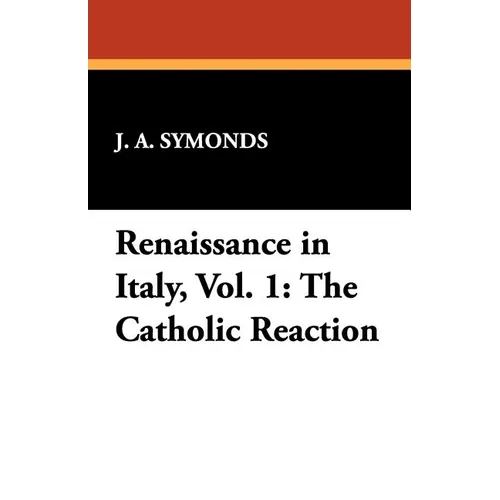Renaissance in Italy, Vol. 1: The Catholic Reaction