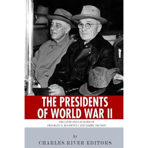 The Presidents of World War II: The Lives and Legacies of Franklin D. Roosevelt and Harry Truman