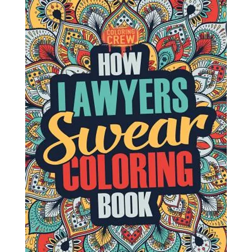 How Lawyers Swear Coloring Book: A Funny, Irreverent, Clean Swear Word Lawyer Coloring Book Gift Idea