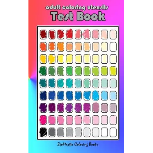 Adult Coloring Utensils Test Book: Adult Coloring 101, A Helpful Guide to Coloring and Testing Coloring Pens, Coloring Pencils, Coloring Markers, and
