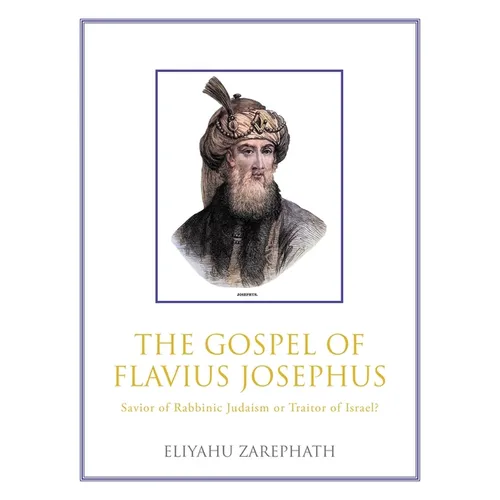 The Gospel of Flavius Josephus: Savior of Rabbinic Judaism or Traitor of Israel?