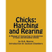 Chicks: Hatching and Rearing: A Manual of Instruction in Incubation of Eggs and Brooding Chicks