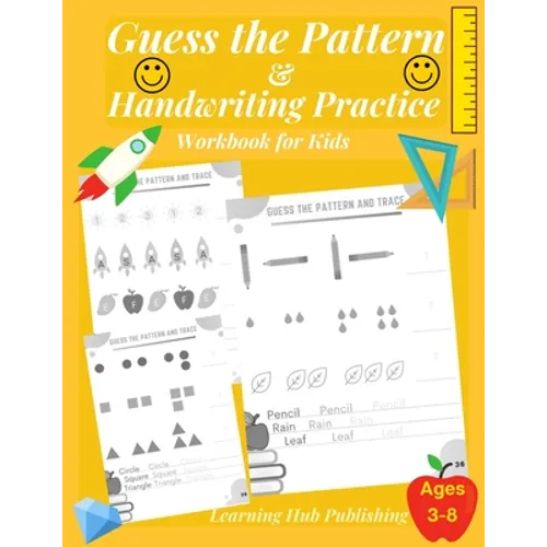 Guess the Pattern and Handwriting Practice Workbook for Kids: Mathematical Reasoning and Sequencing, Kindergarten and Kids ages 3 - 8, Handwriting tra