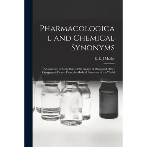 Pharmacological and Chemical Synonyms; a Collection of More Than 13000 Names of Drugs and Other Compounds Drawn From the Medical Literature of the Wor