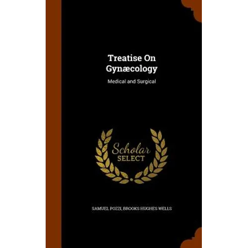Treatise On Gynæcology: Medical and Surgical - Hardcover