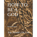 How to Be a God: The Revised Version