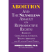Abortion and The Senseless Assault on Reproductive Rights!: Based on Gross Judicial Ignorance, Willful Arrogance and A Lack of Court Ethics