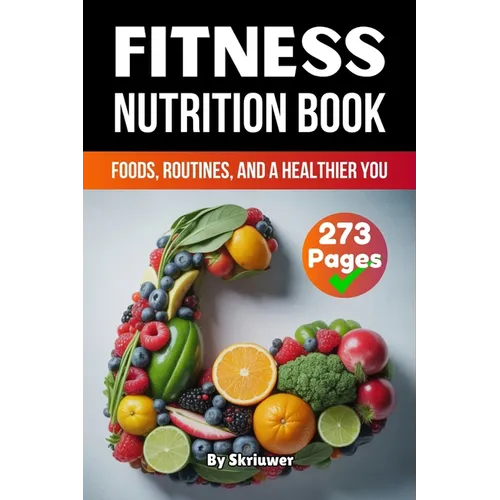 A Fitness Nutrition Book: Foods, Routines, and a Healthier You