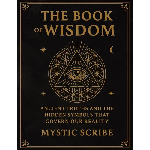 The Book of Wisdom: Unlock the Hidden Truths of Reality, of Symbols, and Sovereignty They Never Taught You