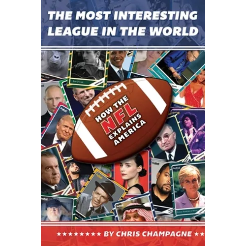 The Most Interesting League In the World: How the NFL Explains America