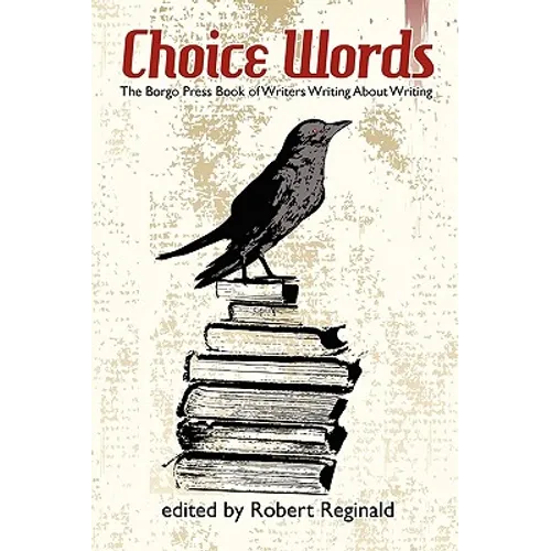 Choice Words: The Borgo Press Book of Writers Writing about Writing