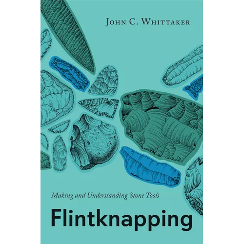 Flintknapping: Making and Understanding Stone Tools