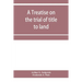 A treatise on the trial of title to land; including ejectment; trespass to try title; writs of entry, and statutory remedies for the recovery of real