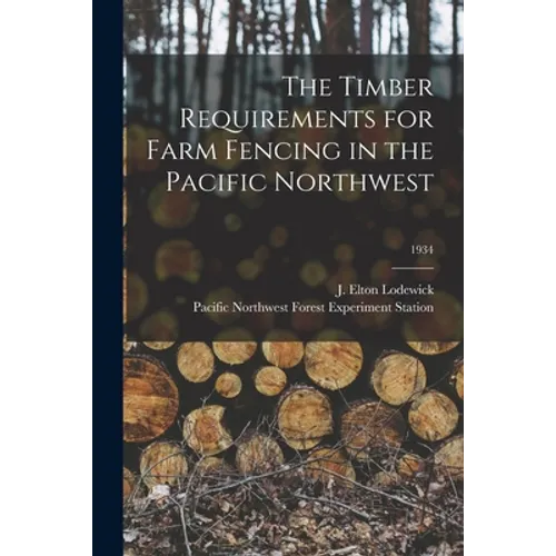 The Timber Requirements for Farm Fencing in the Pacific Northwest; 1934