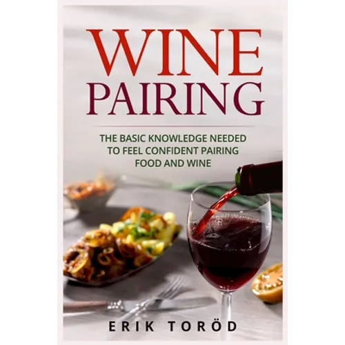 Wine Pairing: The basic knowledge needed to feel confident pairing food and wine