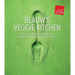 Blauw's Veggie Kitchen: Restaurant Blauw's Crew Presents 70 Authentic Vegetarian and Vegan Recipes