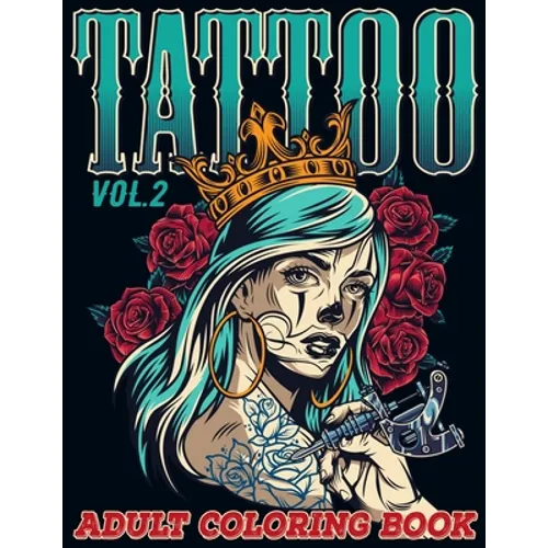 Tattoo: Adult Coloring Book Volume 2 A Coloring Book for Adults Relaxation with Awesome Modern Tattoo Designs such as Skulls, Hearts, Roses and More!