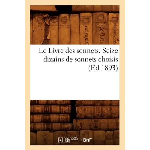 Le Livre Des Sonnets. Seize Dizains de Sonnets Choisis (Éd.1893)