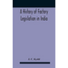 A History Of Factory Legislation In India