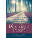 Divorcing a Parent: Free Yourself from the Past and Live the Life You've Always Wanted