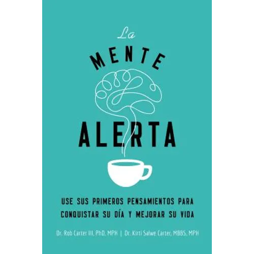 La Mente Alerta: USA Tus Primeros Pesamientos Para Conquistar Tu Día Y Mejorar Tu Vida