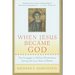 When Jesus Became God: The Struggle to Define Christianity During the Last Days of Rome