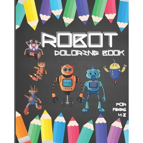 Robot Coloring Book For Ages 4-8: Fun Robot Coloring Book For Kids Ages 4-8, Awesome Robot Coloring Pages