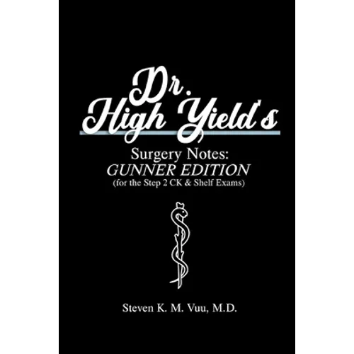 Dr. High Yield's Surgery Notes: Gunner Edition (for the Step 2 CK & Shelf Exams)